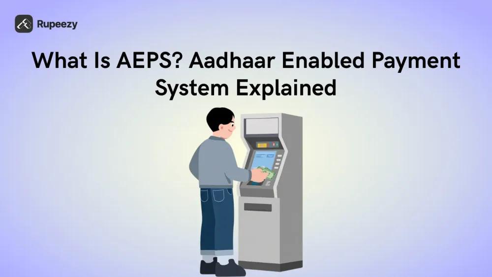What Is AEPS? Aadhaar Enabled Payment System Explained