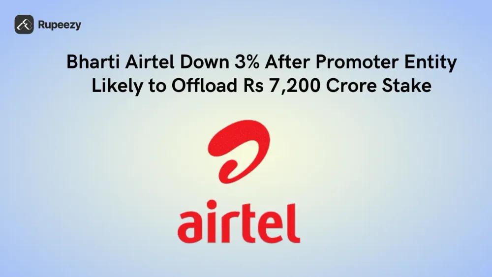 Bharti Airtel Down 3% After Promoter Entity Likely to Offload Rs 7,200 Crore Stake