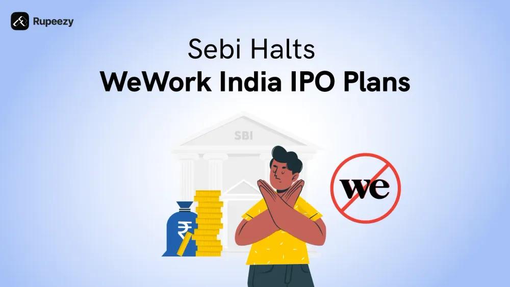 SEBI Halts WeWork India IPO Amid Regulatory Uncertainty