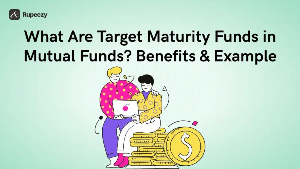 What Are Target Maturity Funds in Mutual Funds? Benefits & Example