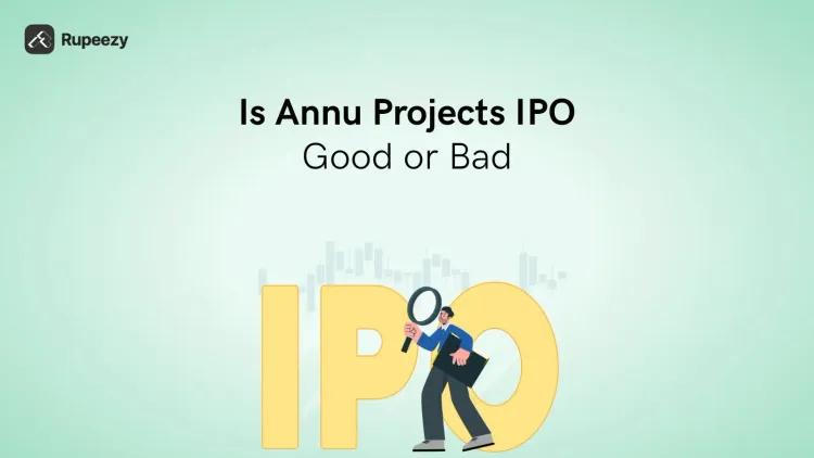 Is Annu Projects IPO Good or Bad – Detailed Review