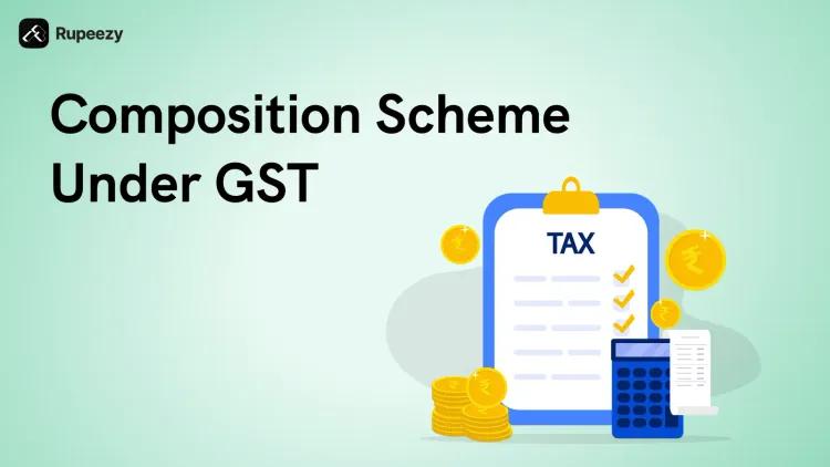 Composition Scheme Under GST - Eligibility, Rules, Rates