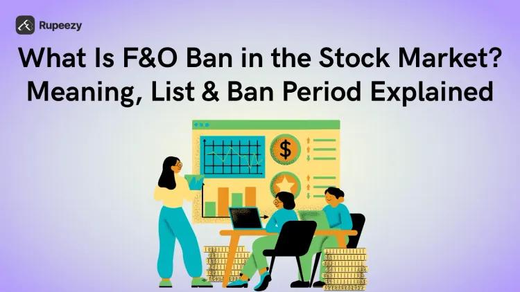 What Is F&O Ban in the Stock Market? Meaning, List & Ban Period Explained