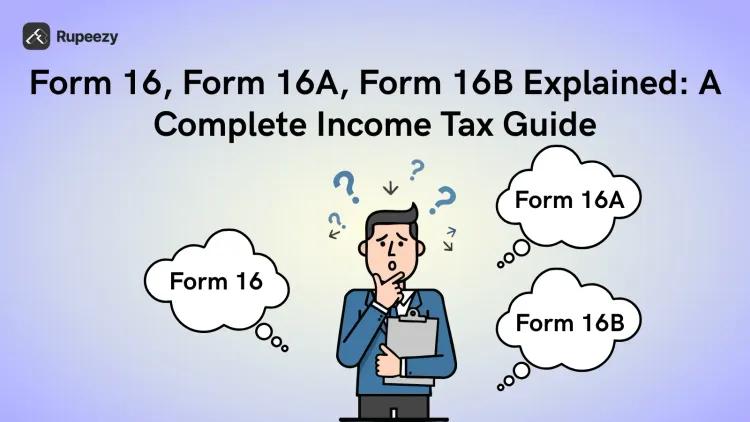 Form 16, Form 16A, Form 16B Explained: A Complete Income Tax Guide