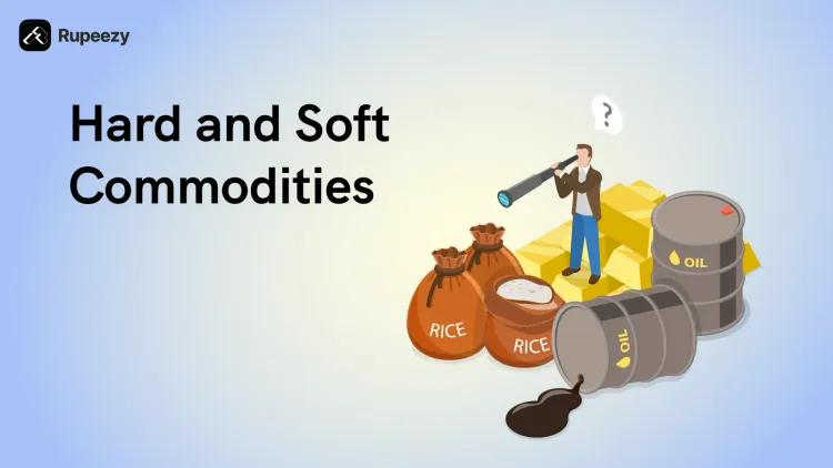 Hard and Soft Commodities - Key Differences, Trading, Examples
