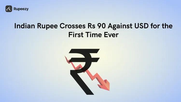Indian Rupee Crosses Rs 90 Against USD for the First Time Ever