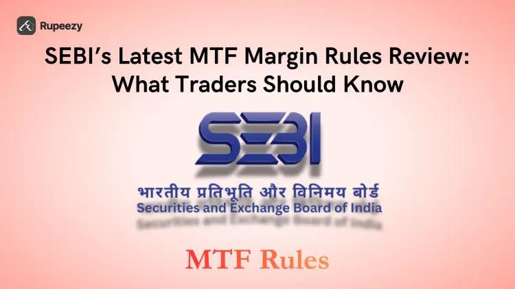 SEBI’s Latest MTF Margin Rules Review: What Traders Should Know
