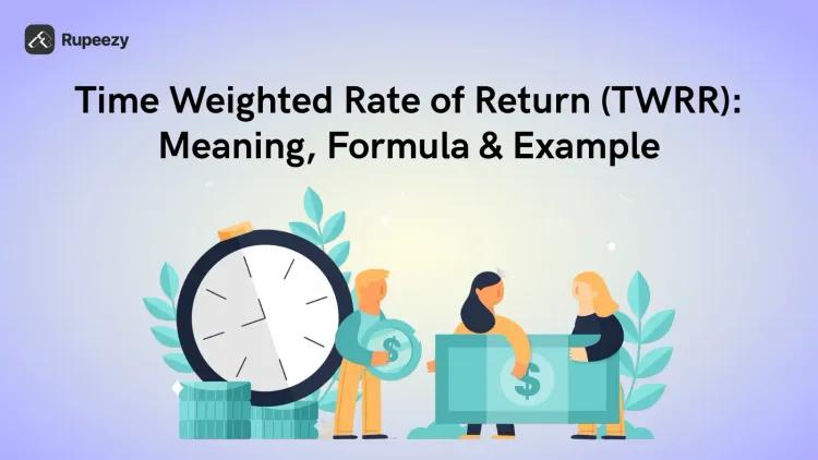 Time Weighted Rate of Return (TWRR): Meaning, Formula & Example