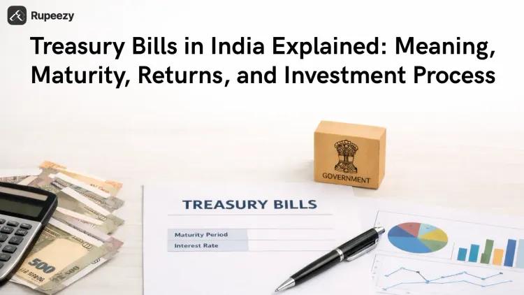 Treasury Bills in India Explained: Meaning, Maturity, Returns, and Investment Process