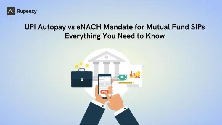 UPI Autopay vs eNACH Mandate for Mutual Fund SIPs: Everything You Need to Know