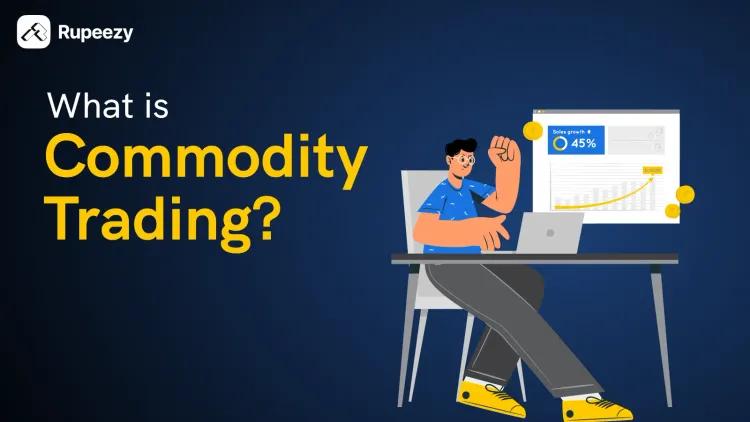 What is Commodity Trading? Types, Benefits, How to Trade