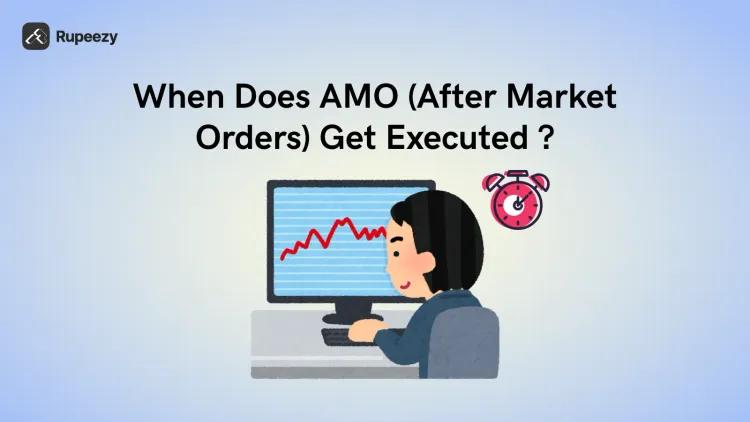 When Does AMO (After Market Orders) Get Executed in the Stock Market?
