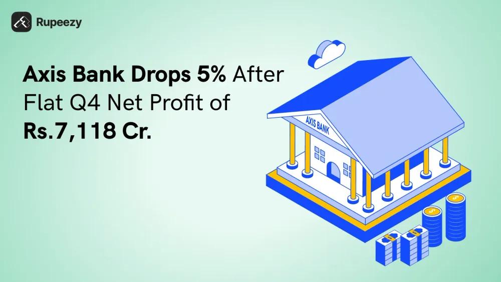 Axis Bank Drops 5% After Flat Q4 Net Profit of Rs.7,118 Cr