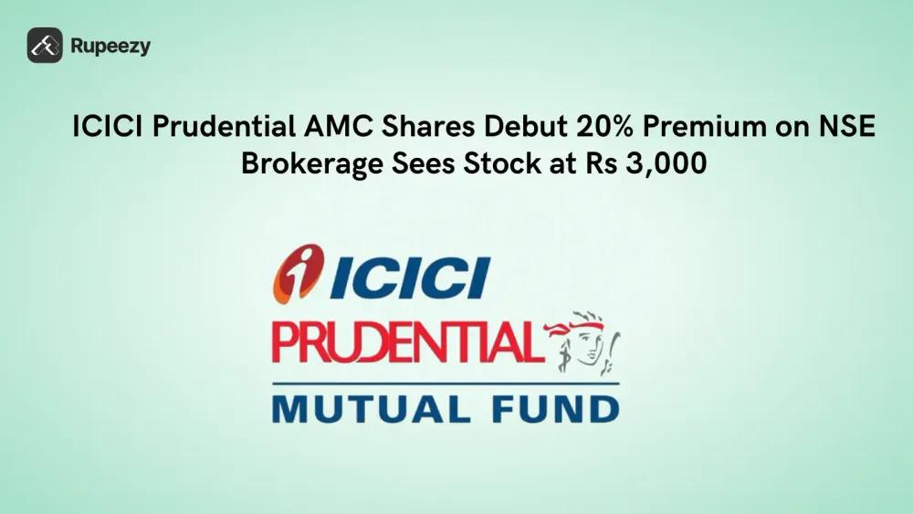 ICICI Prudential AMC Shares Debut 20% Premium on NSE; Brokerage Sees Stock at Rs 3,000