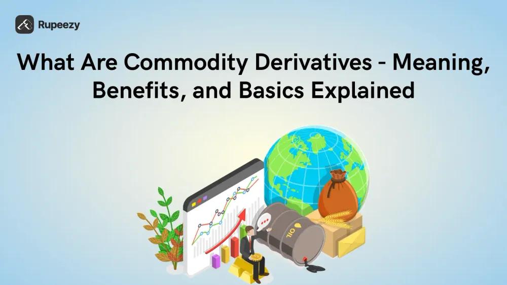 What Are Commodity Derivatives - Meaning, Benefits, and Basics Explained
