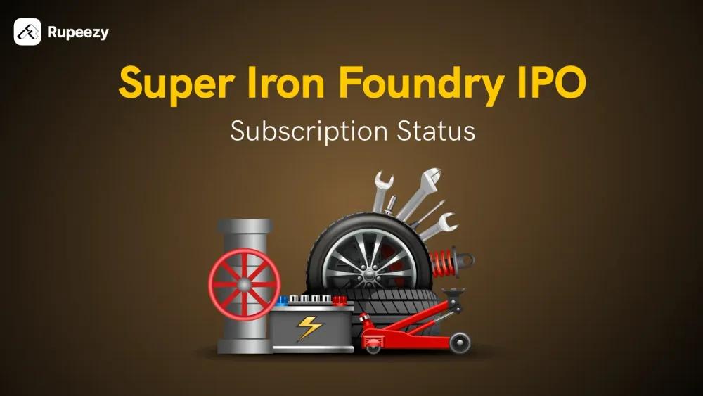 Super Iron Foundry IPO Subscription Status