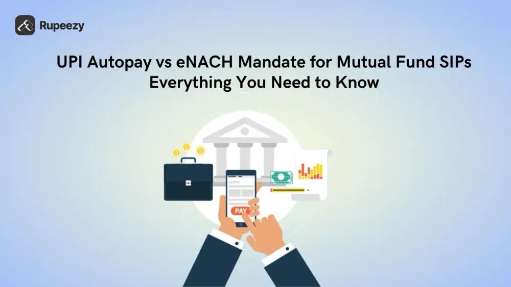 UPI Autopay vs eNACH Mandate for Mutual Fund SIPs: Everything You Need to Know