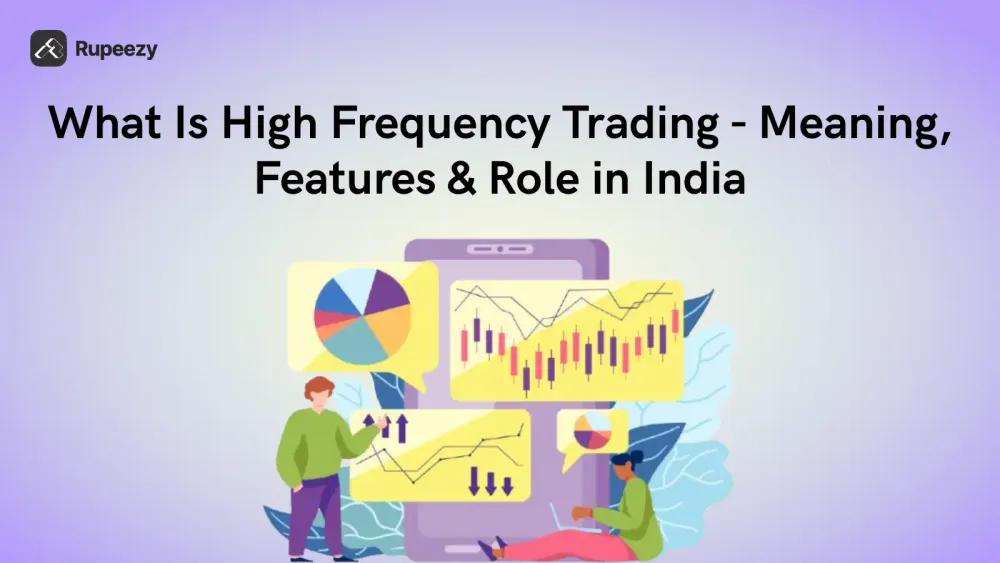 What Is High Frequency Trading - Meaning, Features & Role in India