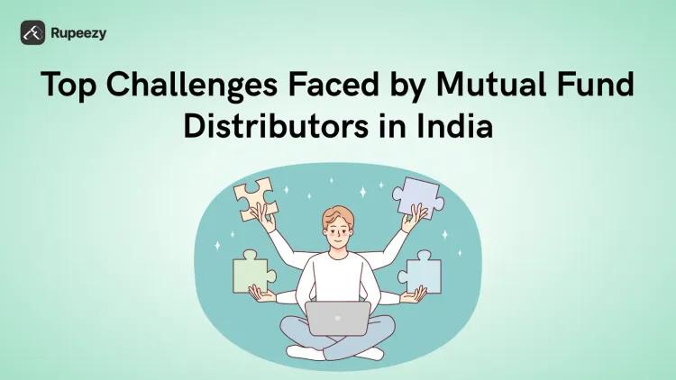 Top Challenges Faced by Mutual Fund Distributors in India