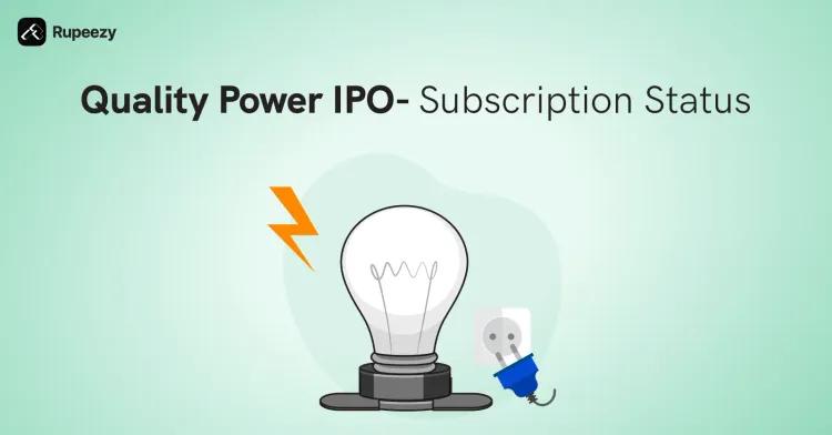 Quality Power IPO Subscription Status and Updates
