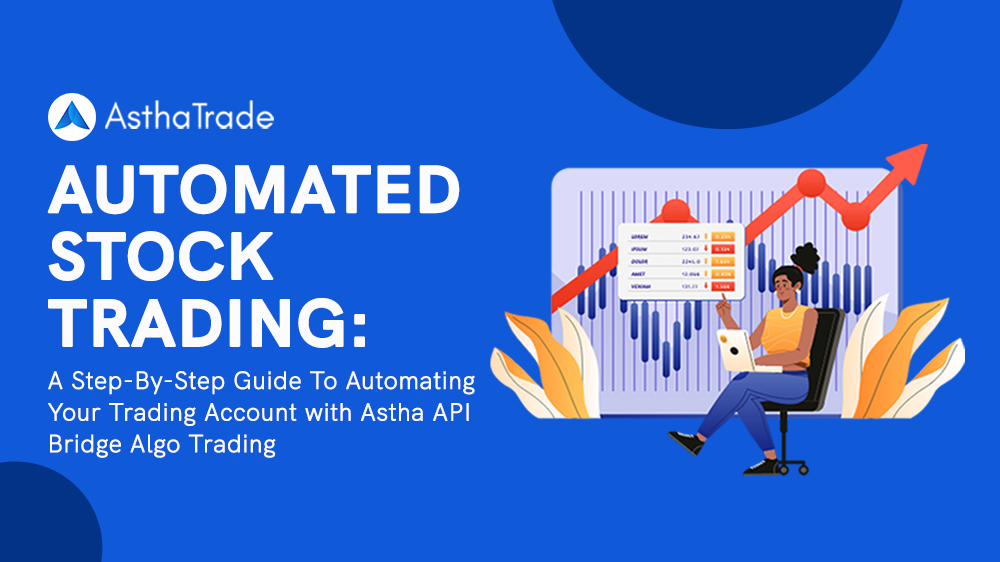 Automated Stock Trading: A Step-By-Step Guide To Automating Your Trading Account with Astha API Bridge Algo Trading